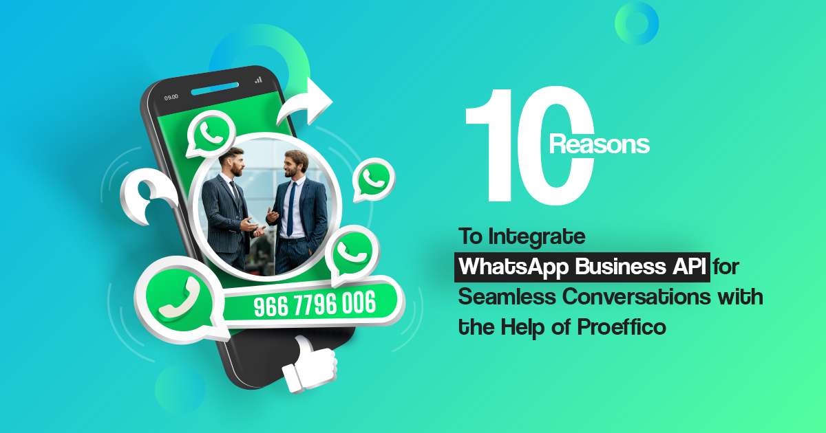 10 Reasons to Integrate WhatsApp Business API for Seamless Conversations with the Help of Proeffico